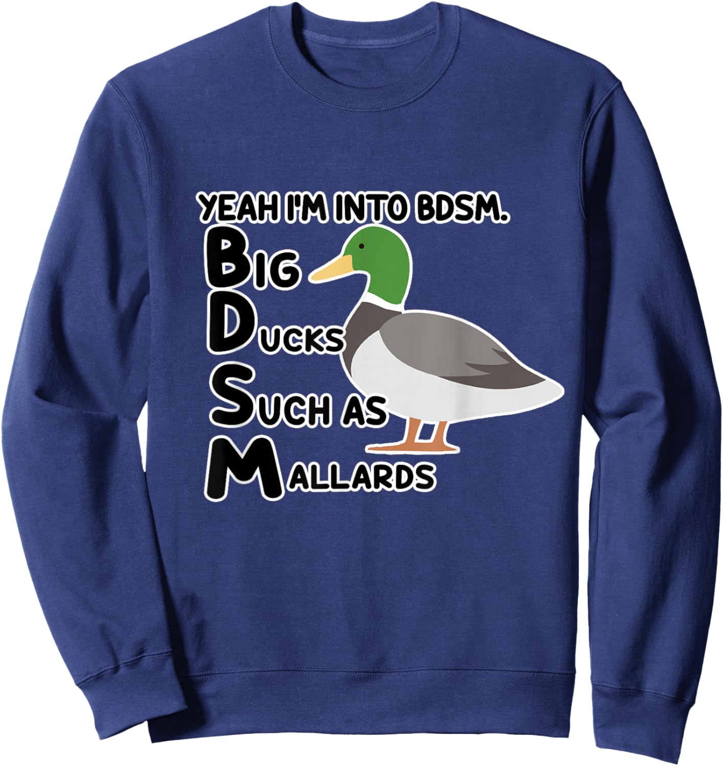 Yeah I'm Into BDSM Big Ducks Such As Mallards Quote Sweatshirt - Sweatshirt | Navy