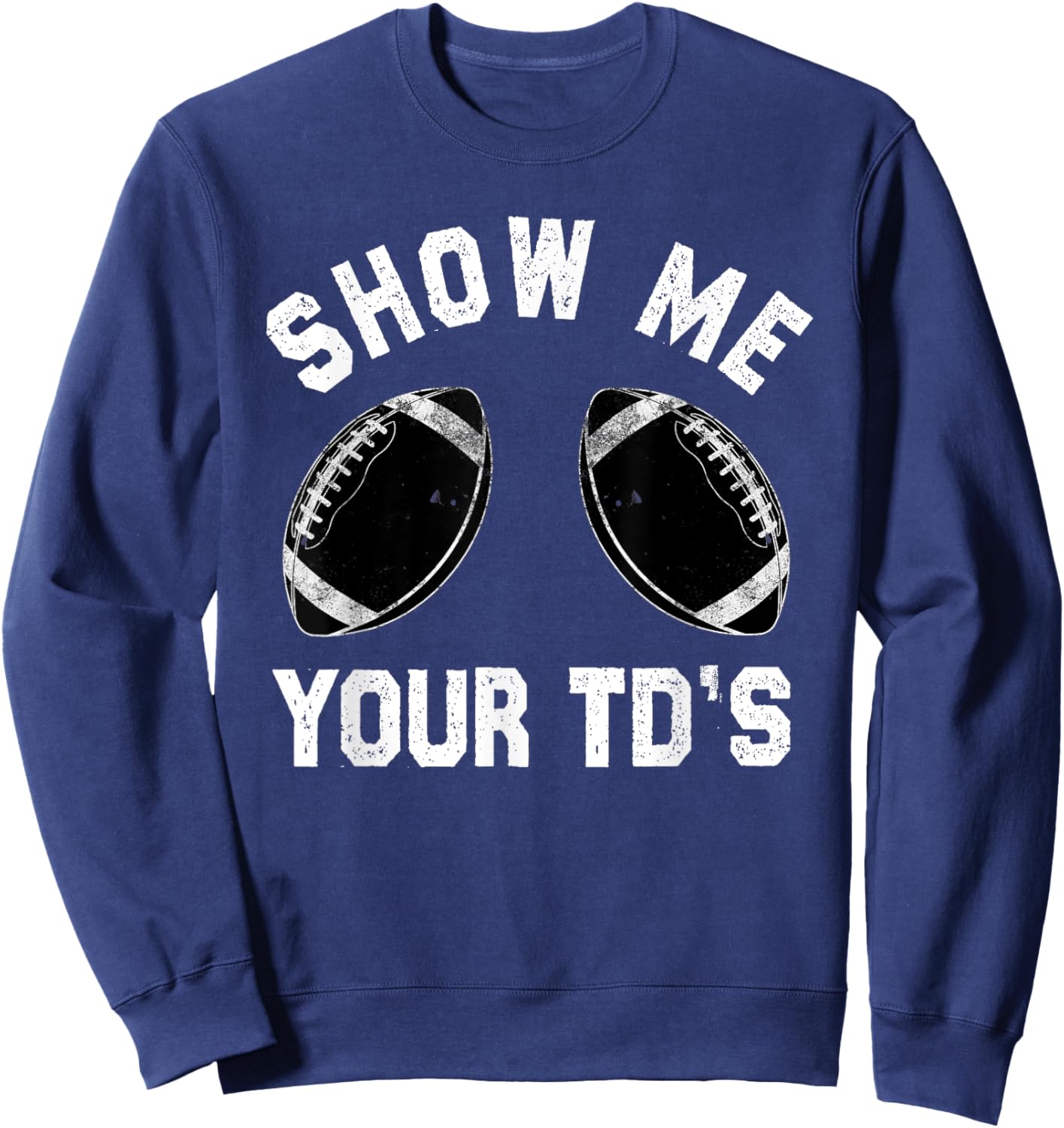 Show me your TDs up | Funny Fantasy Football Sweatshirt - Sweatshirt | Navy