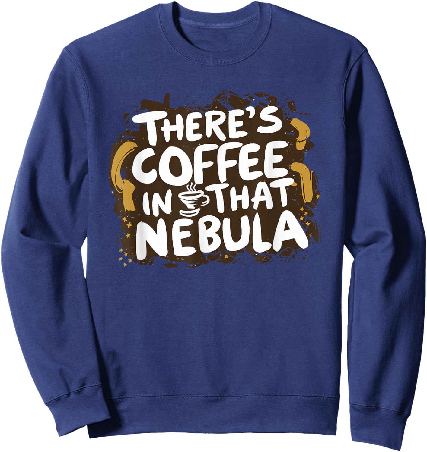Theres Coffee in That Nebula Sweatshirt - Sweatshirt | Navy