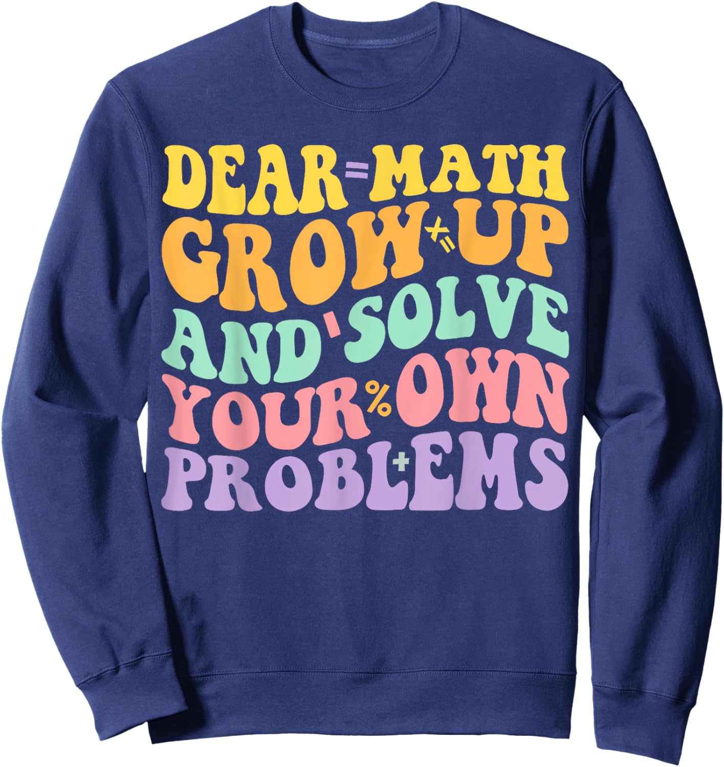 Dear Math Grow Up And Solve Your Own Problems Groovy Sweatshirt - Sweatshirt | Navy