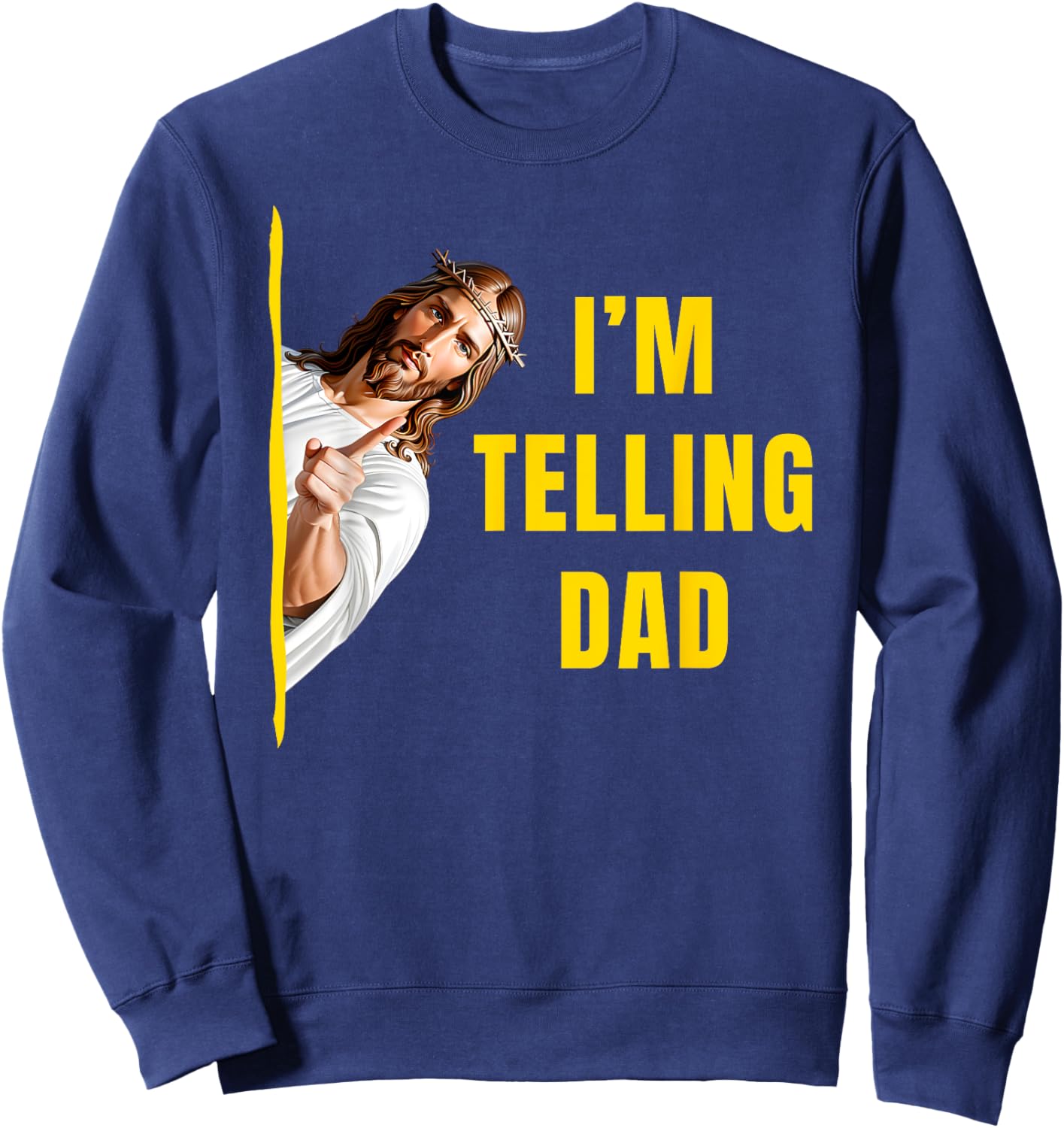 I'm Telling Dad Funny Jesus Christ Meme Christian Quote Sweatshirt - Sweatshirt | Navy