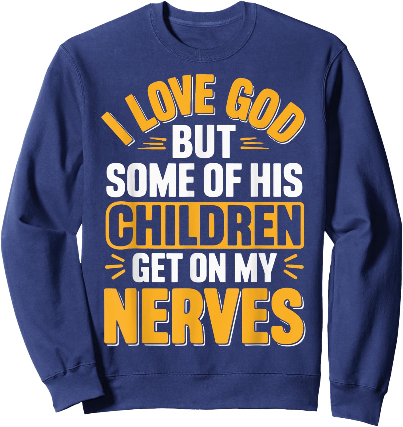 I Love God But Some Of His Children Get On My Nerves Sweatshirt - Sweatshirt | Navy