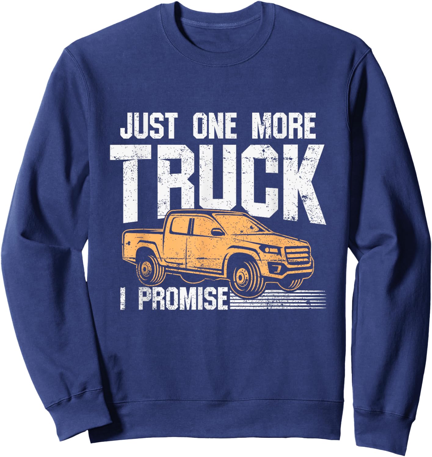 Funny Pickup truck shirt - Just One More Truck I Promise Sweatshirt - Sweatshirt | Navy