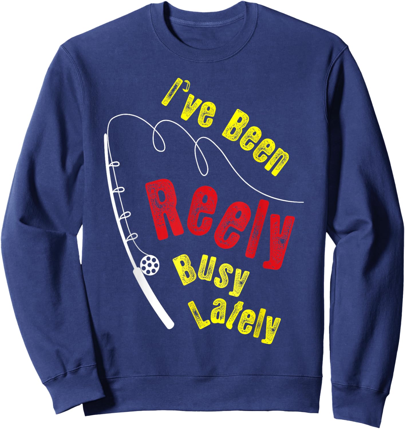 Fishing Saying Funny Fisherman I've Been Reely Busy Sweatshirt - Sweatshirt | Navy