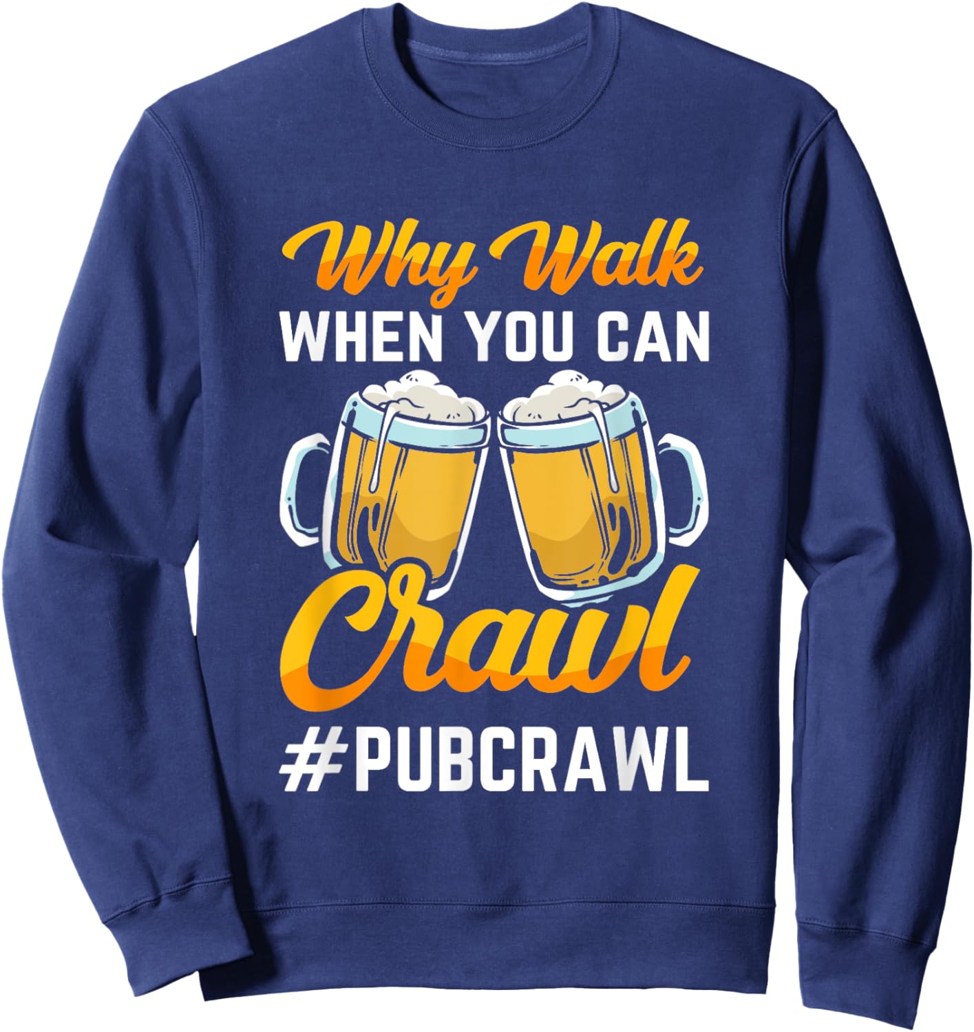 "Why walk when you can crawl Pub Crawl" beer crawl Sweatshirt - Sweatshirt | Navy