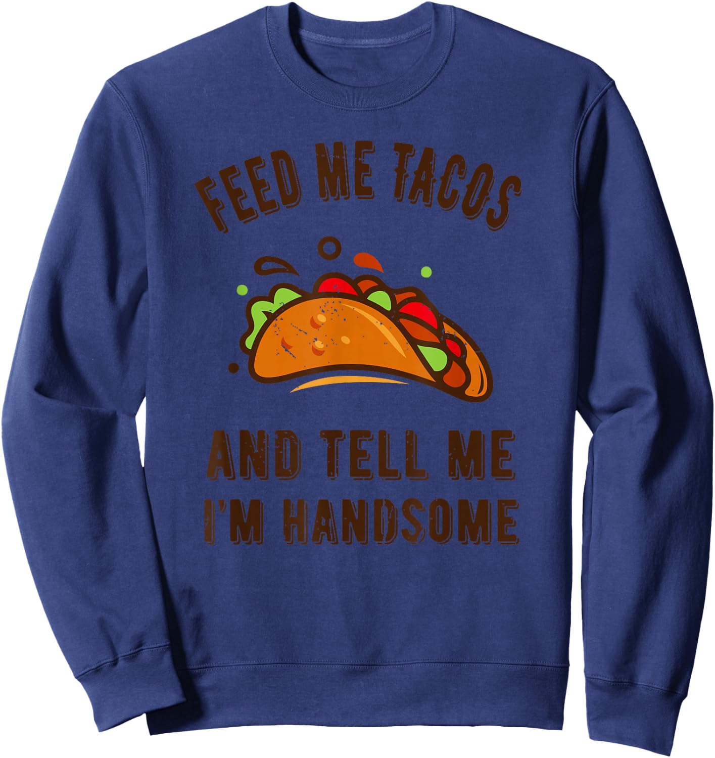 Funny Feed me Tacos and tell me im handsome- gift Sweatshirt - Sweatshirt | Navy