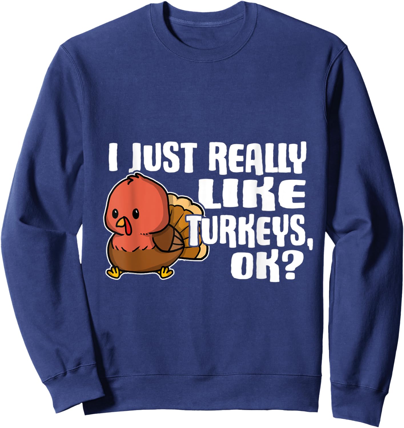 I Just Really Like Turkeys Ok Cute Turkey Costume Sweatshirt - Sweatshirt | Navy