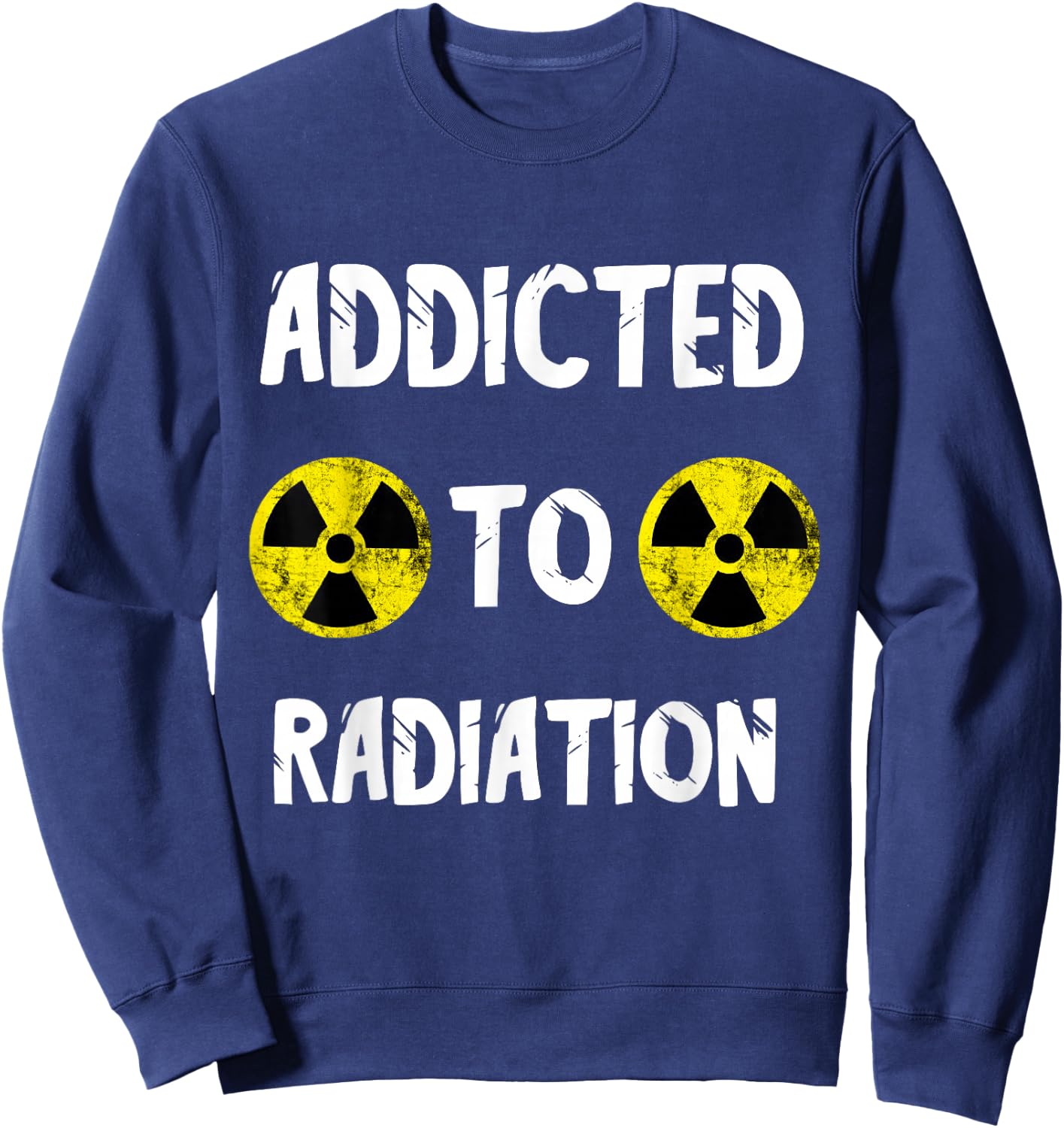 Addicted To Radiation Radioactivity Nuclear Nuclear Power Plant Sweatshirt - Sweatshirt | Navy