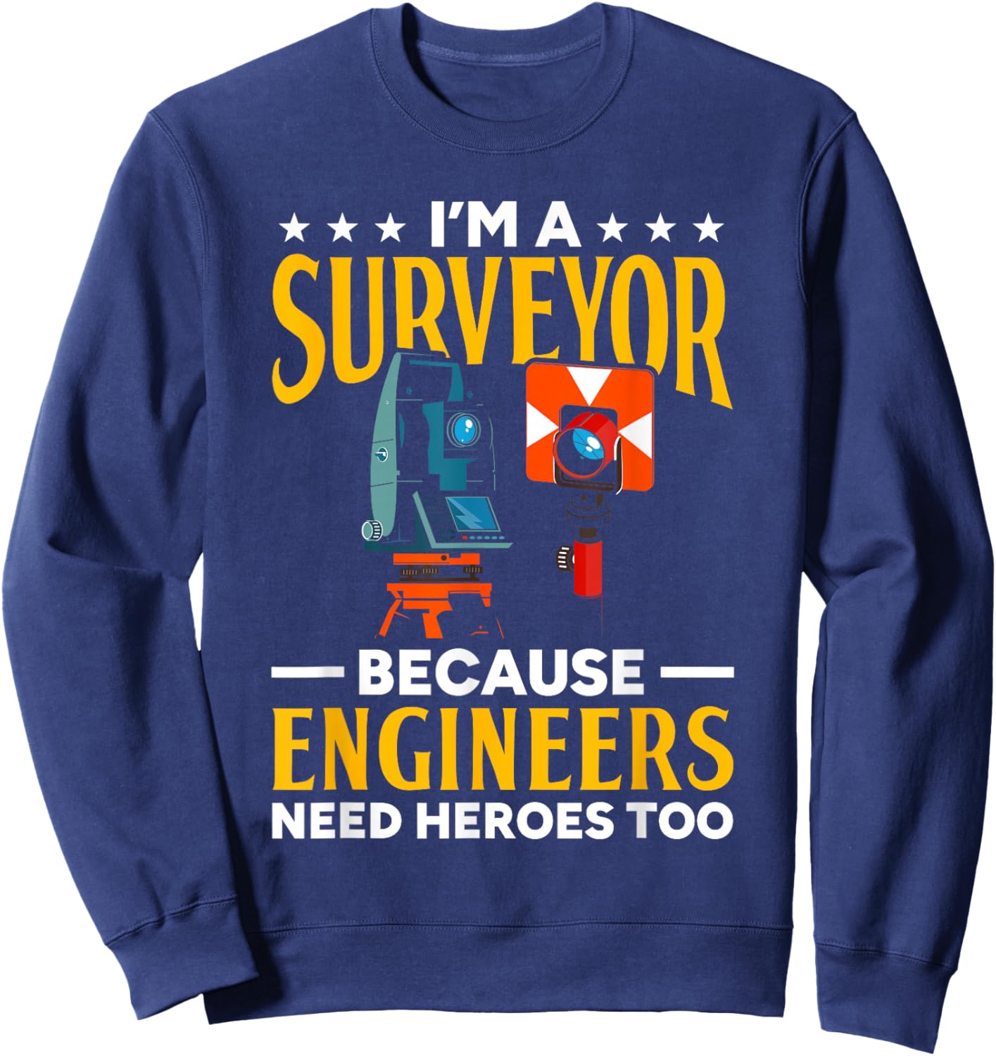 Surveyor Because Engineers Need Heroes Too Surveying Sweatshirt - Sweatshirt | Navy