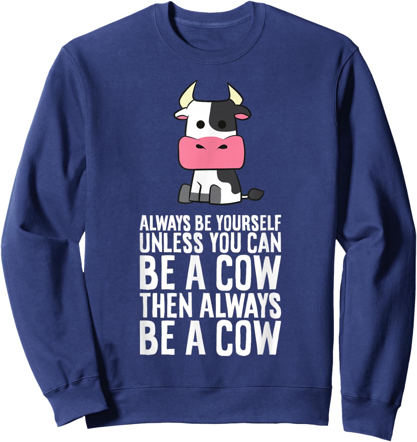 Always Be Yourself Unless You Can Be A Cow Sweatshirt - Sweatshirt | Navy
