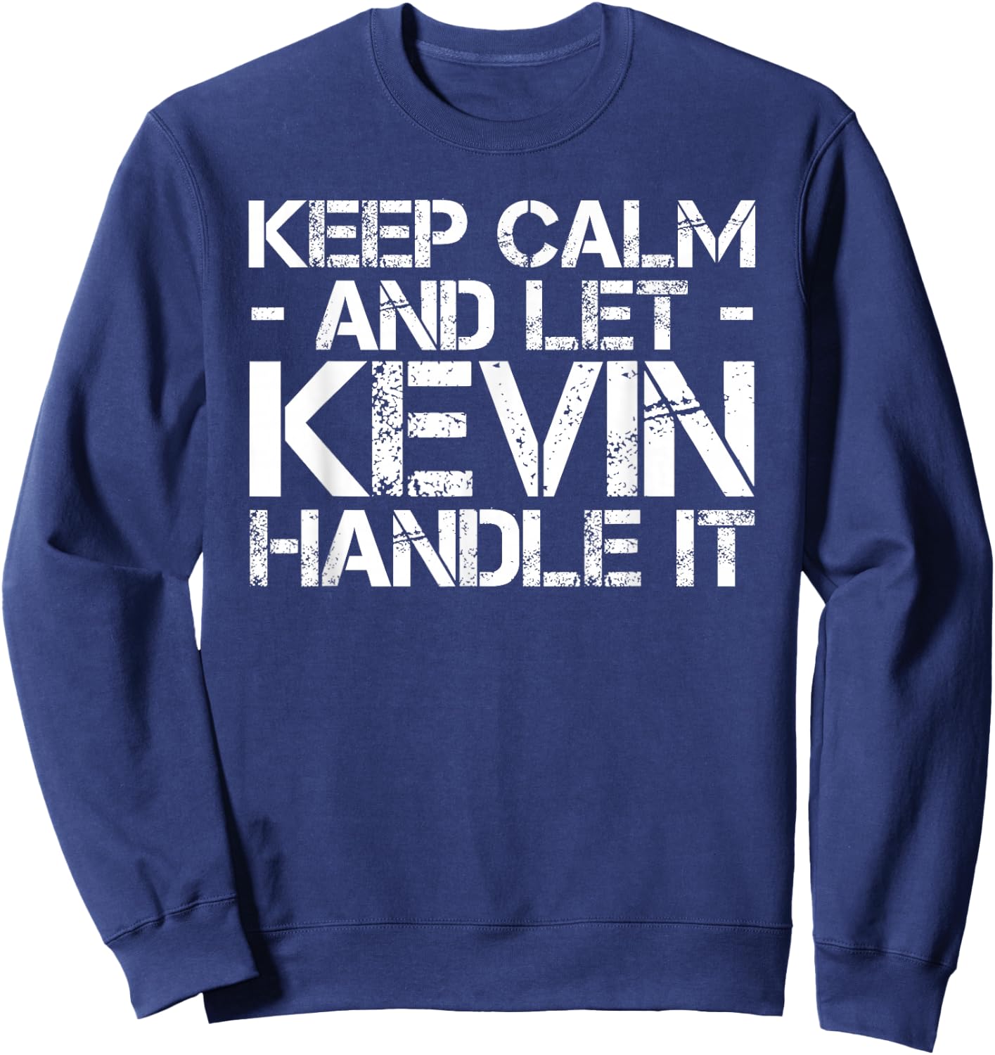 Keep Calm and LET Kevin Handle IT Funny Birthday Gift Sweatshirt - Sweatshirt | Navy