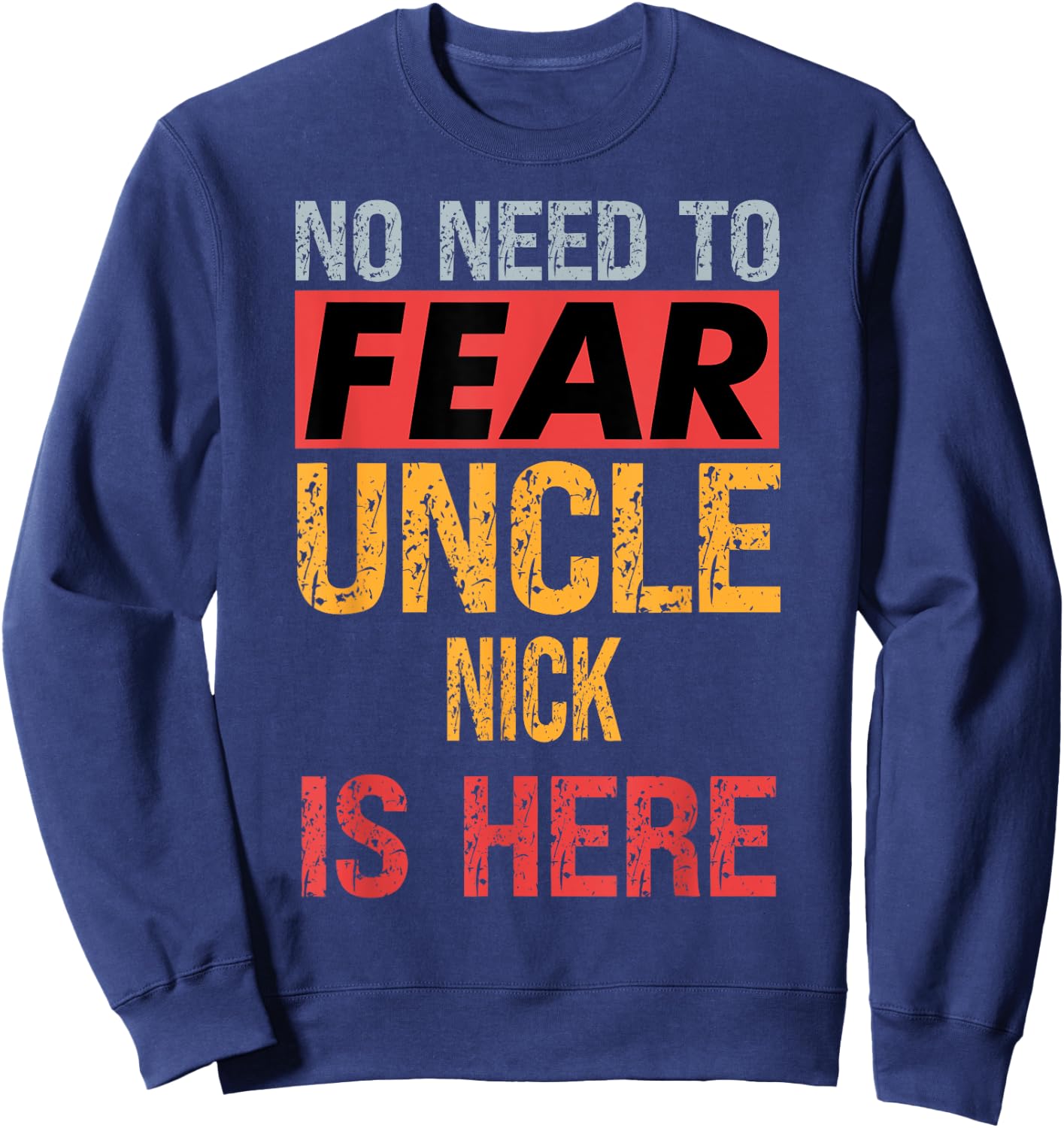 No Need To Fear Uncle Nick Is Here Funny Hero Uncle Sweatshirt - Sweatshirt | Navy