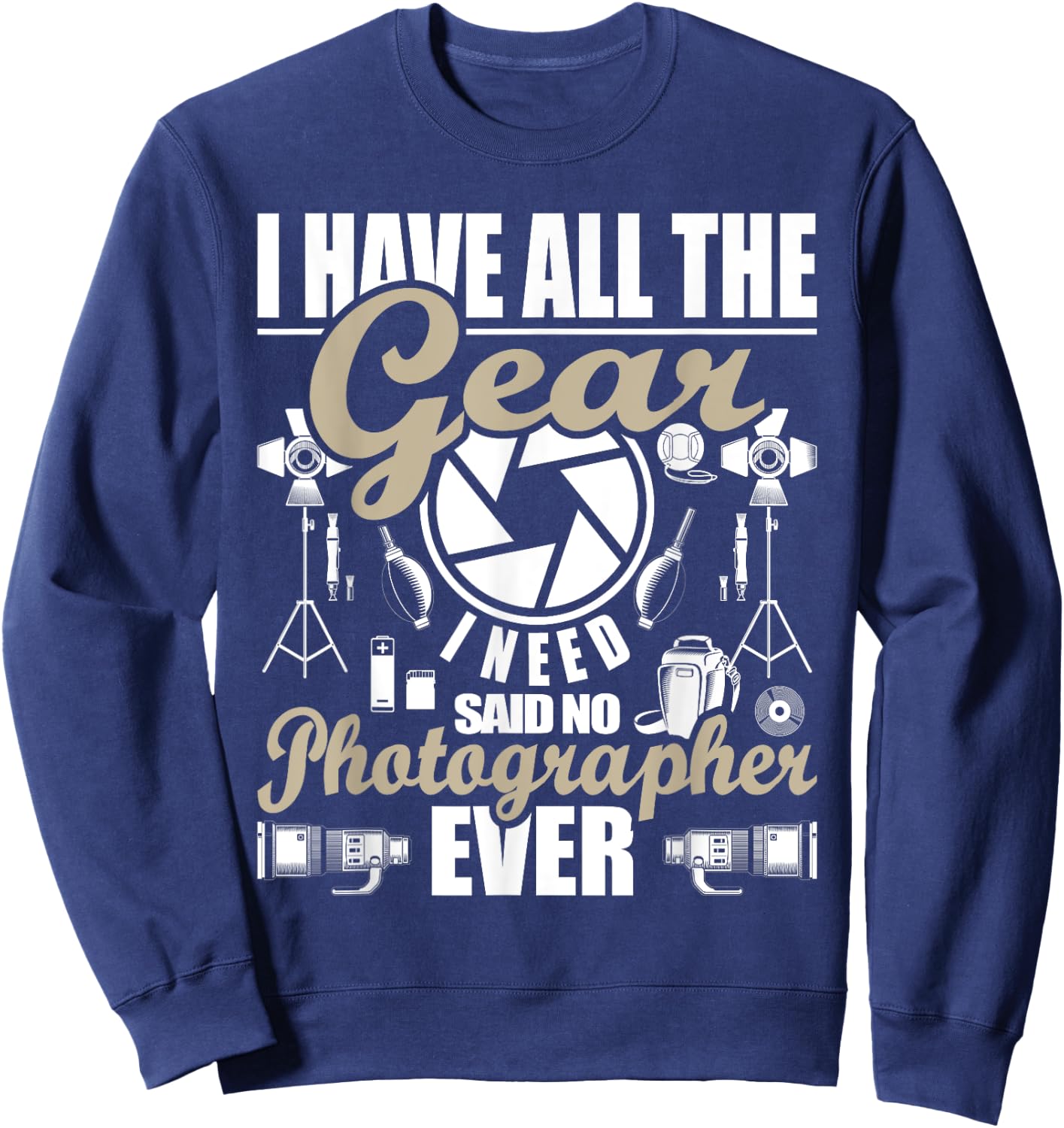 I Have All The Gear I Need - Photographer Camera Photography Sweatshirt - Sweatshirt | Navy