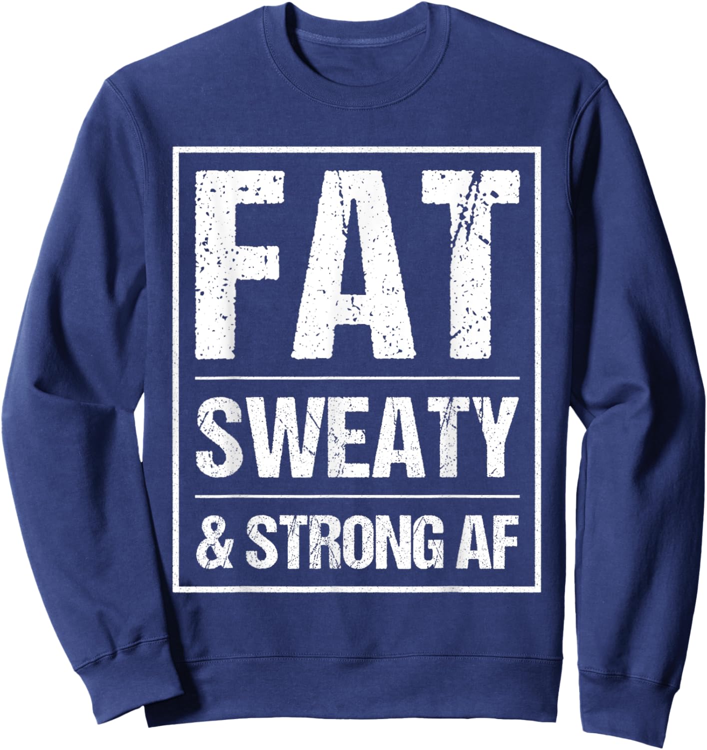Fat Sweaty & Strong AF Funny Gym Quote Fat People Gym lover Sweatshirt - Sweatshirt | Navy