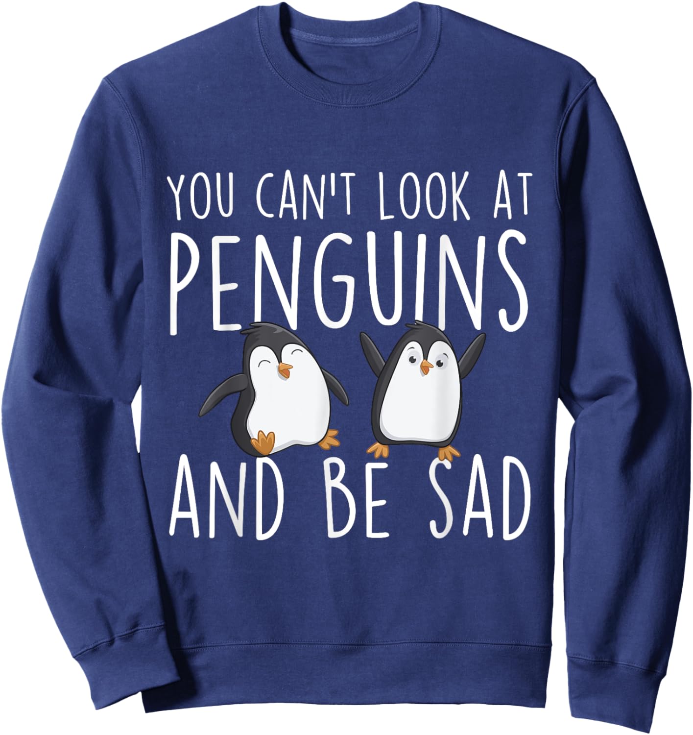 You Can't Look At Penguins And Be Sad - Penguin Lover Bird Sweatshirt - Sweatshirt | Navy