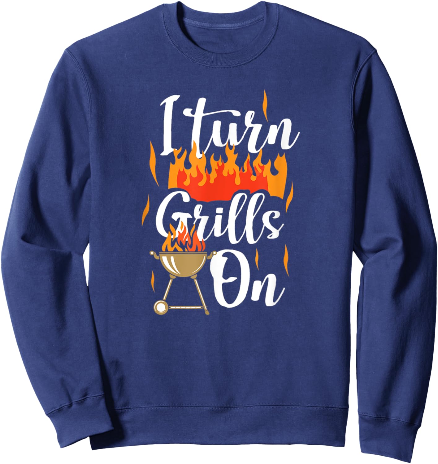 I Turn Grills On Funny Dad Sweatshirt - Sweatshirt | Navy