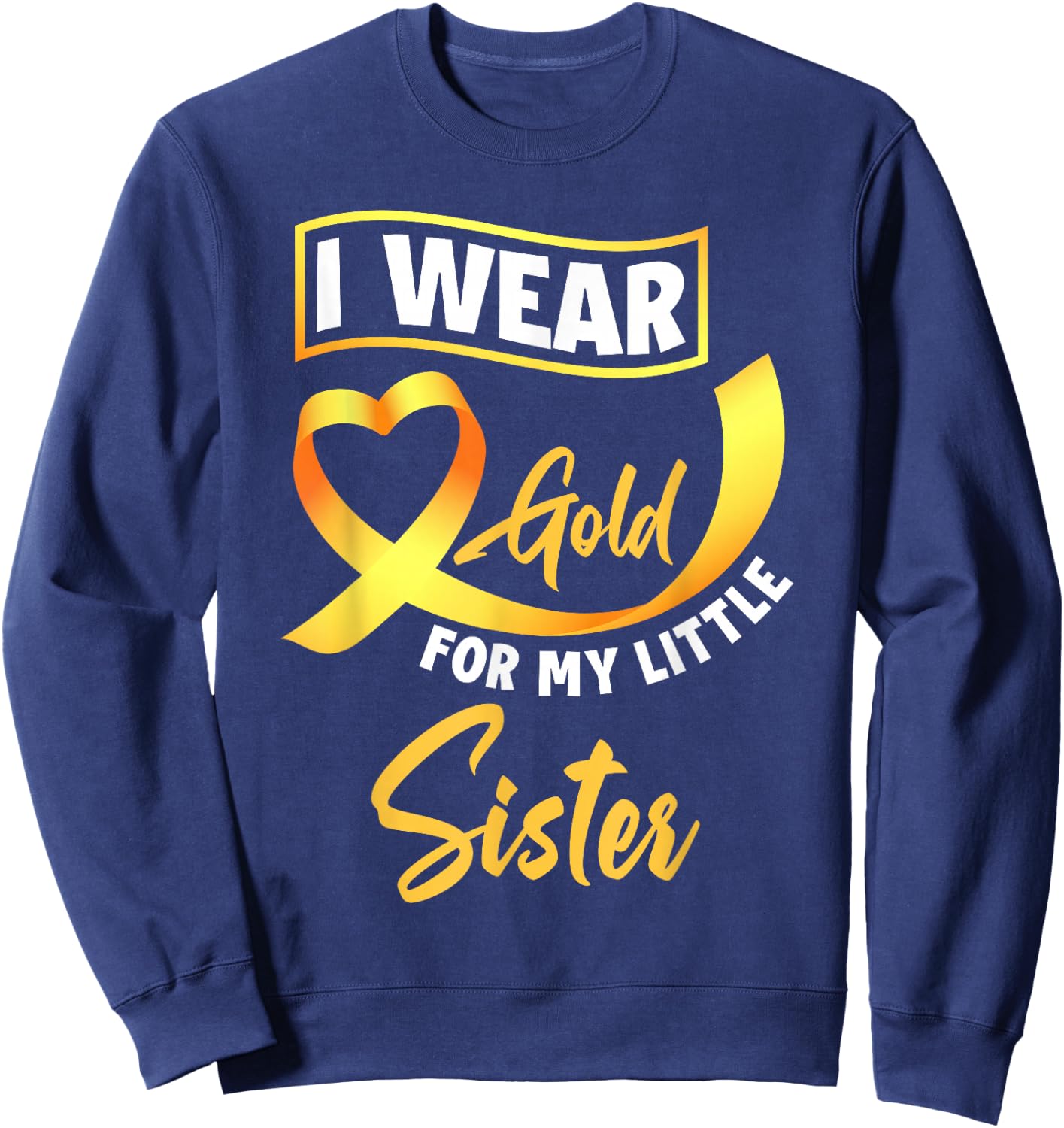 I Wear Gold For My Little Sister Childhood Cancer Awareness Sweatshirt - Sweatshirt | Navy