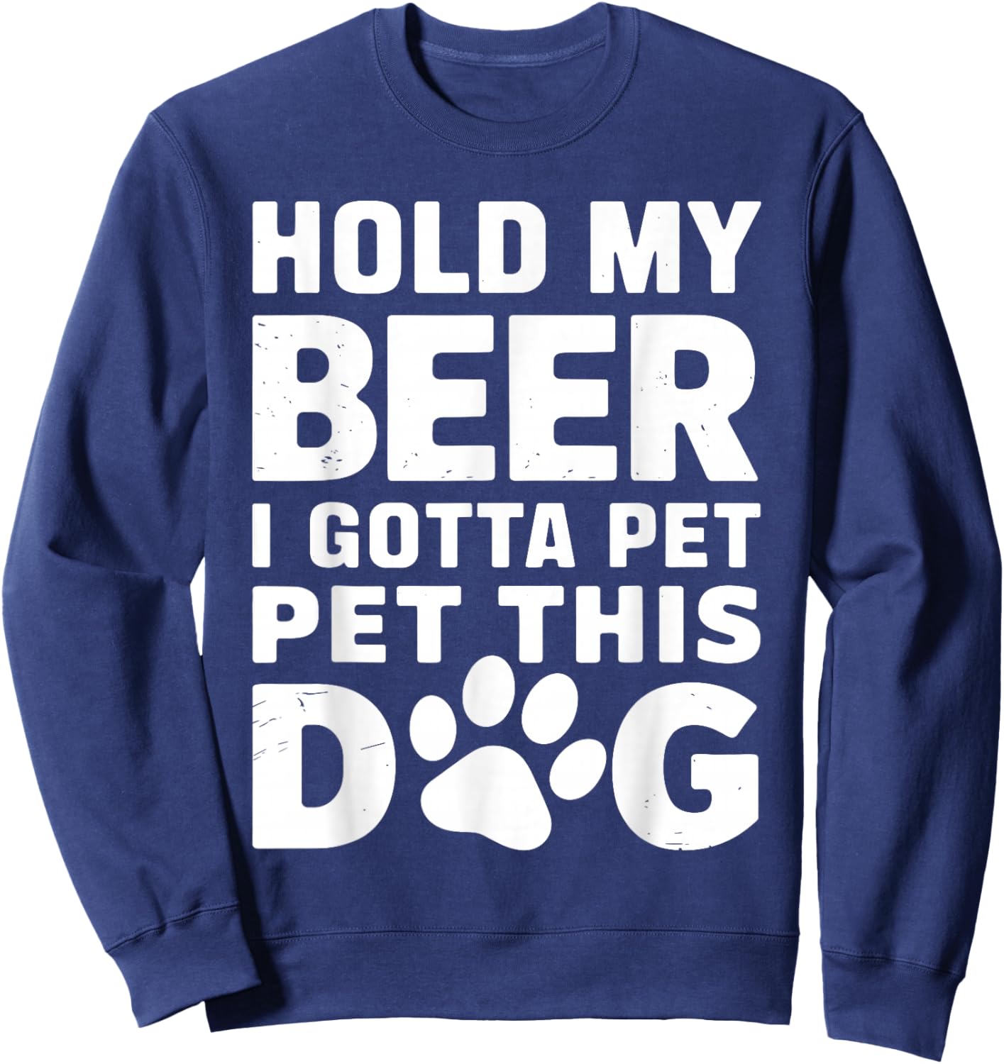 Hold My Beer I Gotta Pet This Dog Humorous Dog Lover Sweatshirt - Sweatshirt | Navy