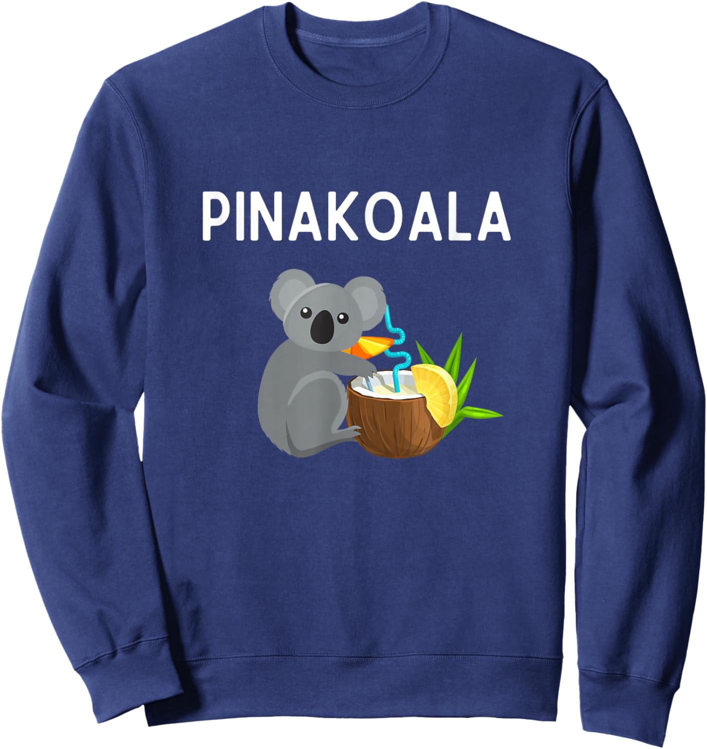 Pinakoala Shirt Funny Pina Colada Koala Pun Pinakoala Sweatshirt - Sweatshirt | Navy