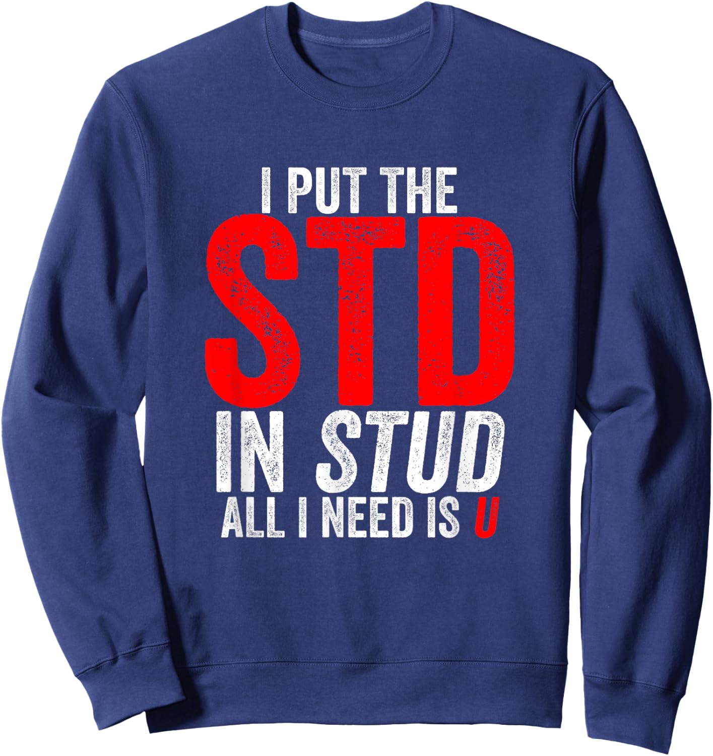 I Put the STD in Stud I Need Is U Weird Inappropriate Joke Sweatshirt - Sweatshirt | Navy