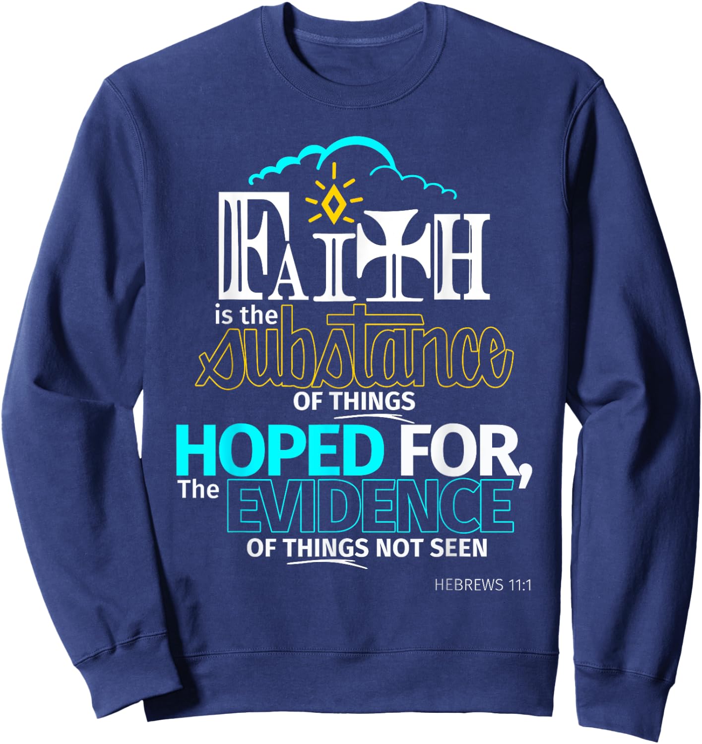 Faith is Substance Things Hoped For Hebrews 11:1 T Shirt Sweatshirt - Sweatshirt | Navy