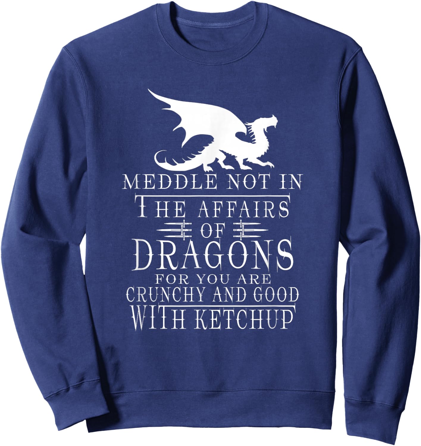 Meddle Not In The Affairs Of Dragons Funny Dragon jokes Sweatshirt - Sweatshirt | Navy