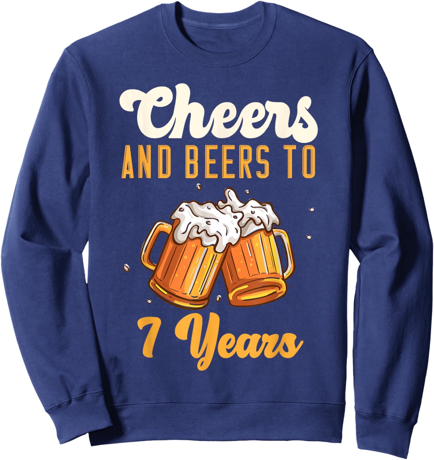 Cheers And Beers 7 Years Anniversary Birthday Sweatshirt - Sweatshirt | Navy