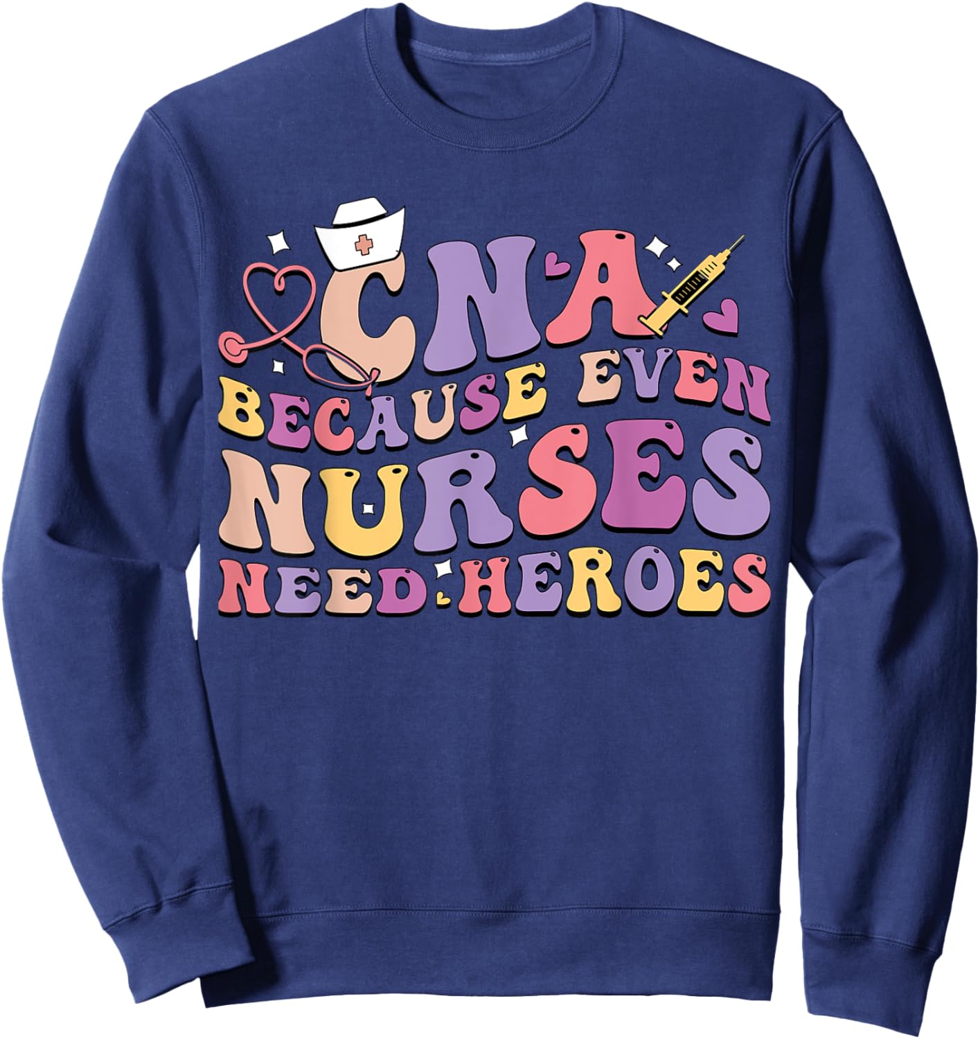 CNA Because Even Nurses Need Heroes Funny Nurse Sweatshirt - Sweatshirt | Navy