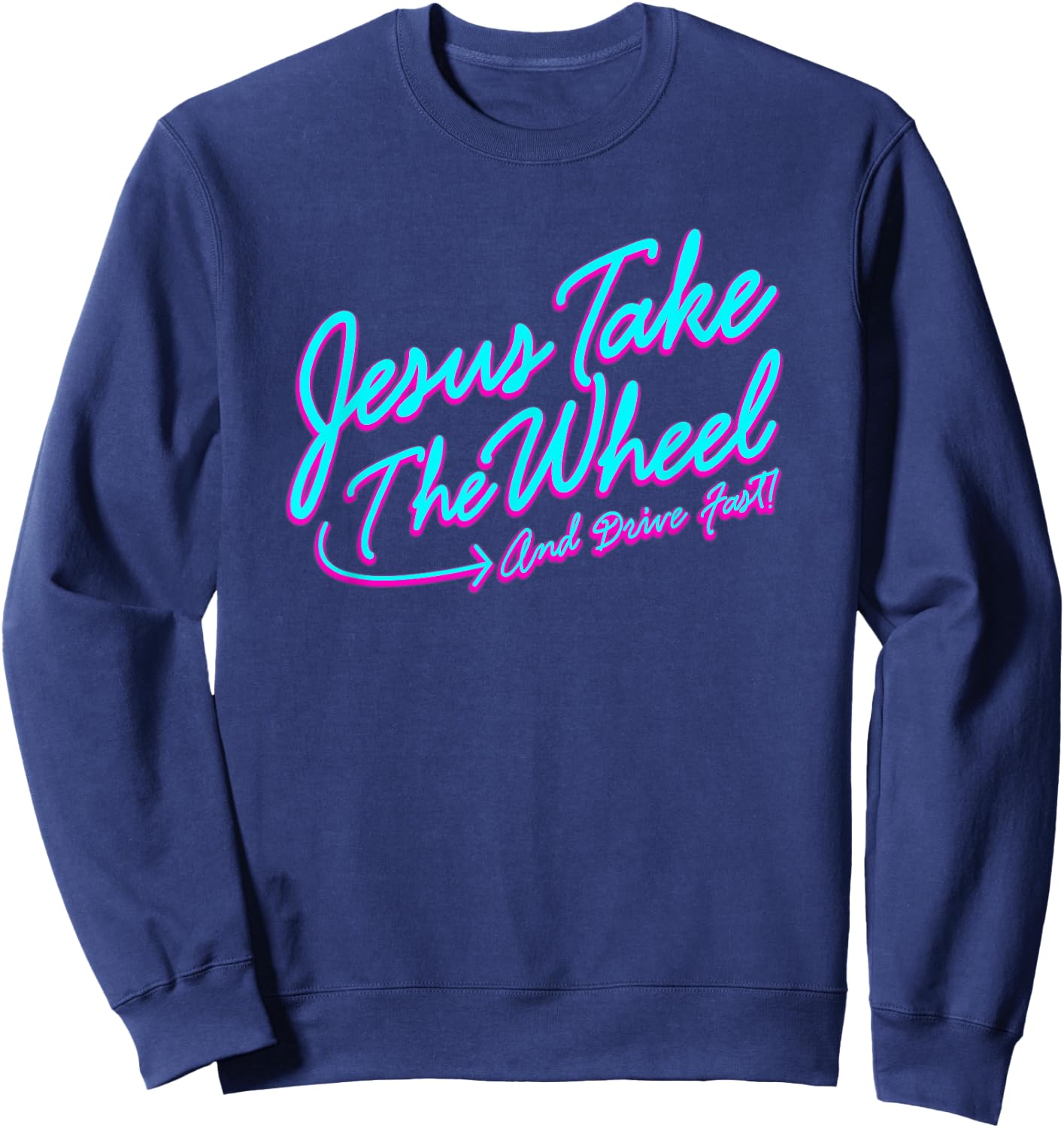 Jesus Take The Wheel And Drive Fast Funny Christian Design Sweatshirt - Sweatshirt | Navy