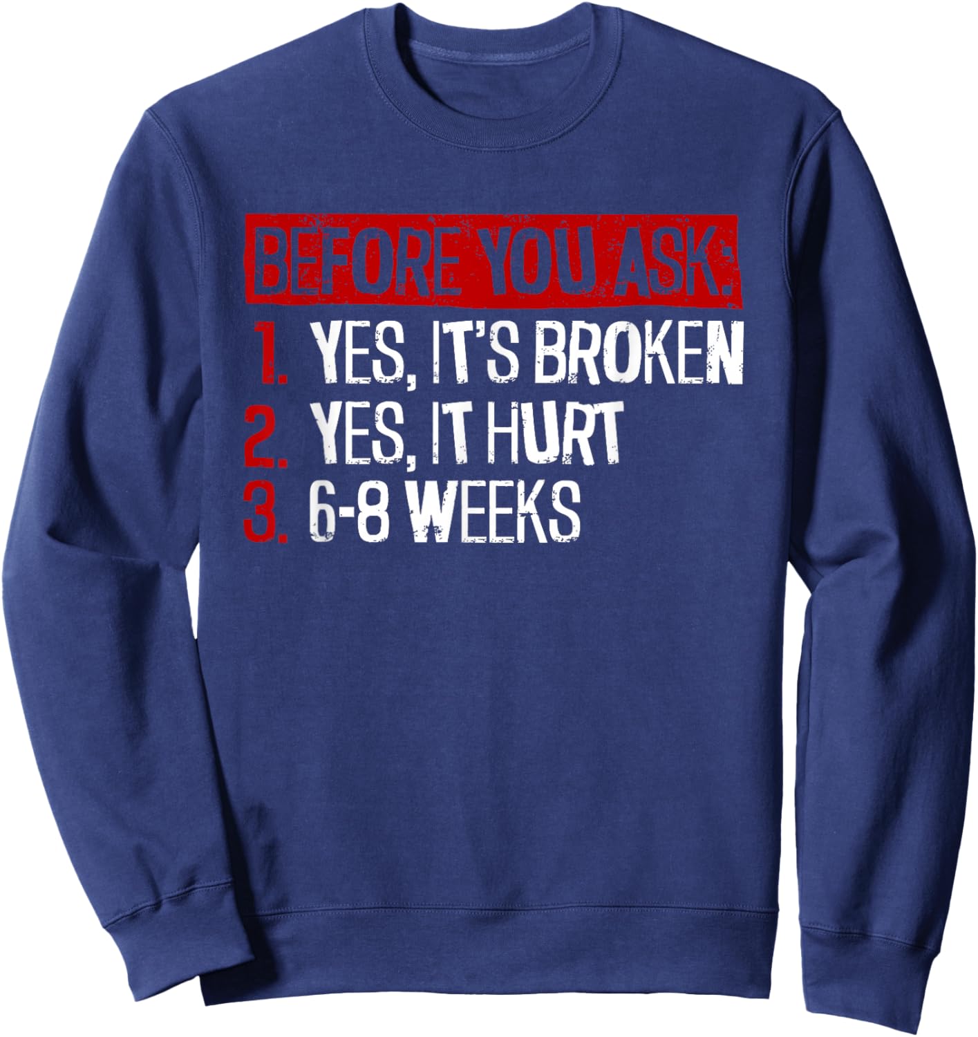 Yes, It's Broken. Yes, It Hurt. 6-8 Weeks. - Broken Leg Sweatshirt - Sweatshirt | Navy
