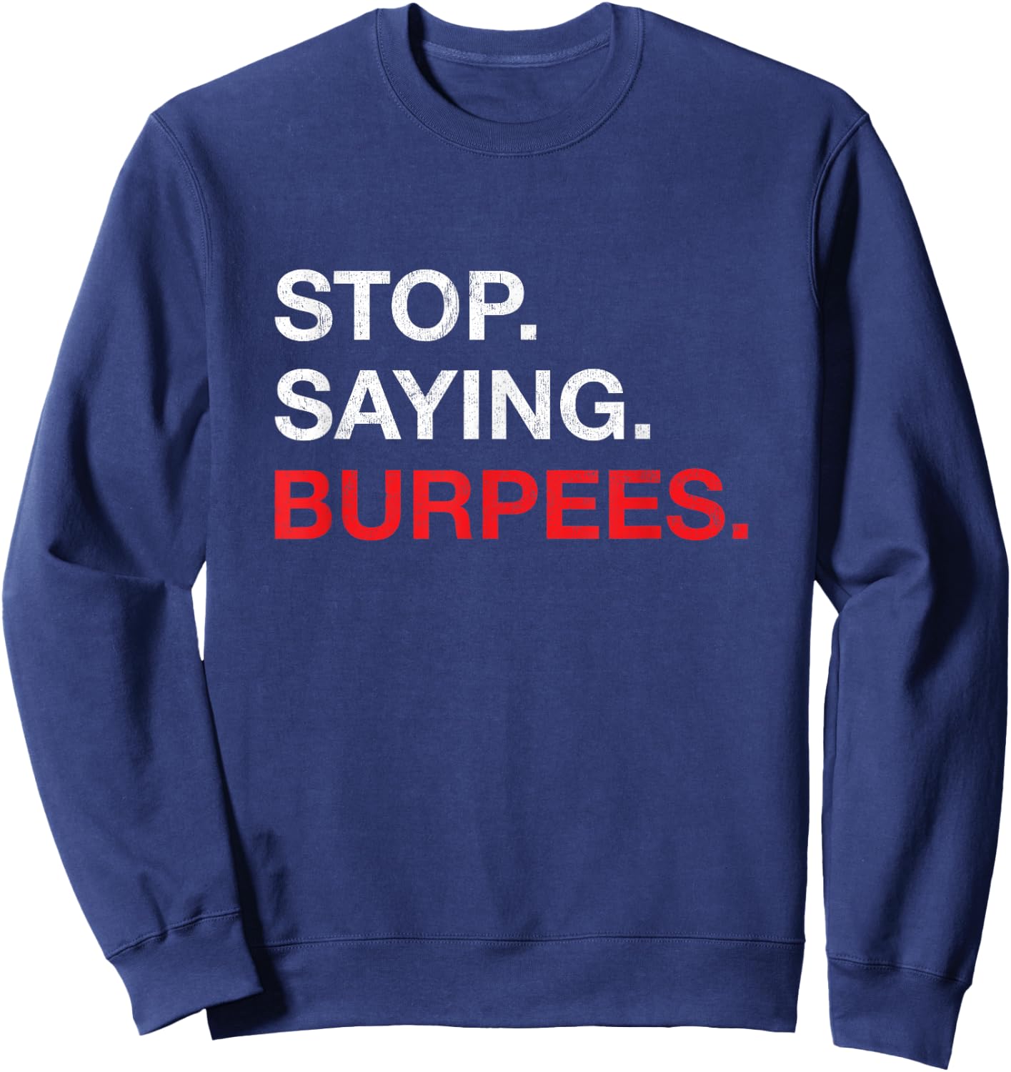 Stop Saying Burpees Exercise Bodybuilding Joke Sweatshirt - Sweatshirt | Navy