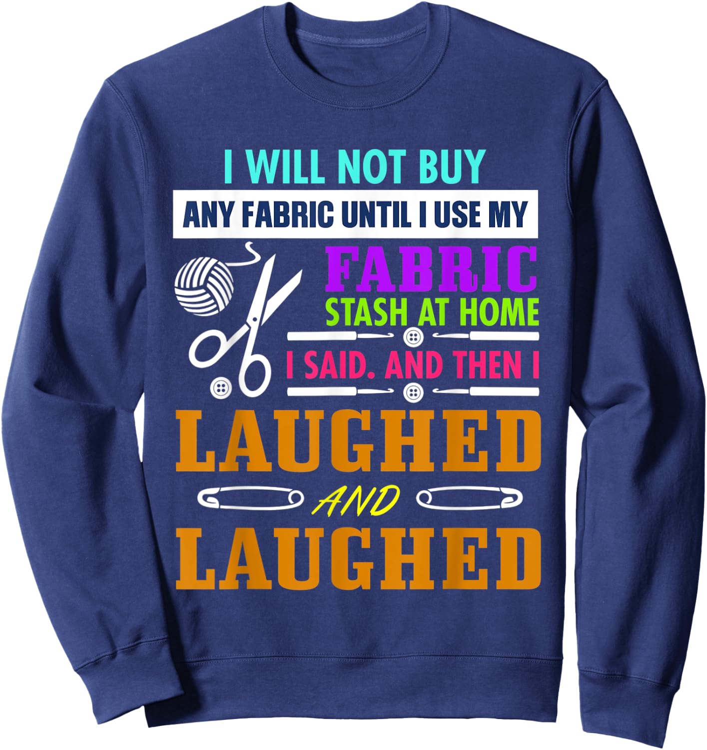 I Will Not Buy Any Fabric Until I Use My Fabric Sweatshirt - Sweatshirt | Navy