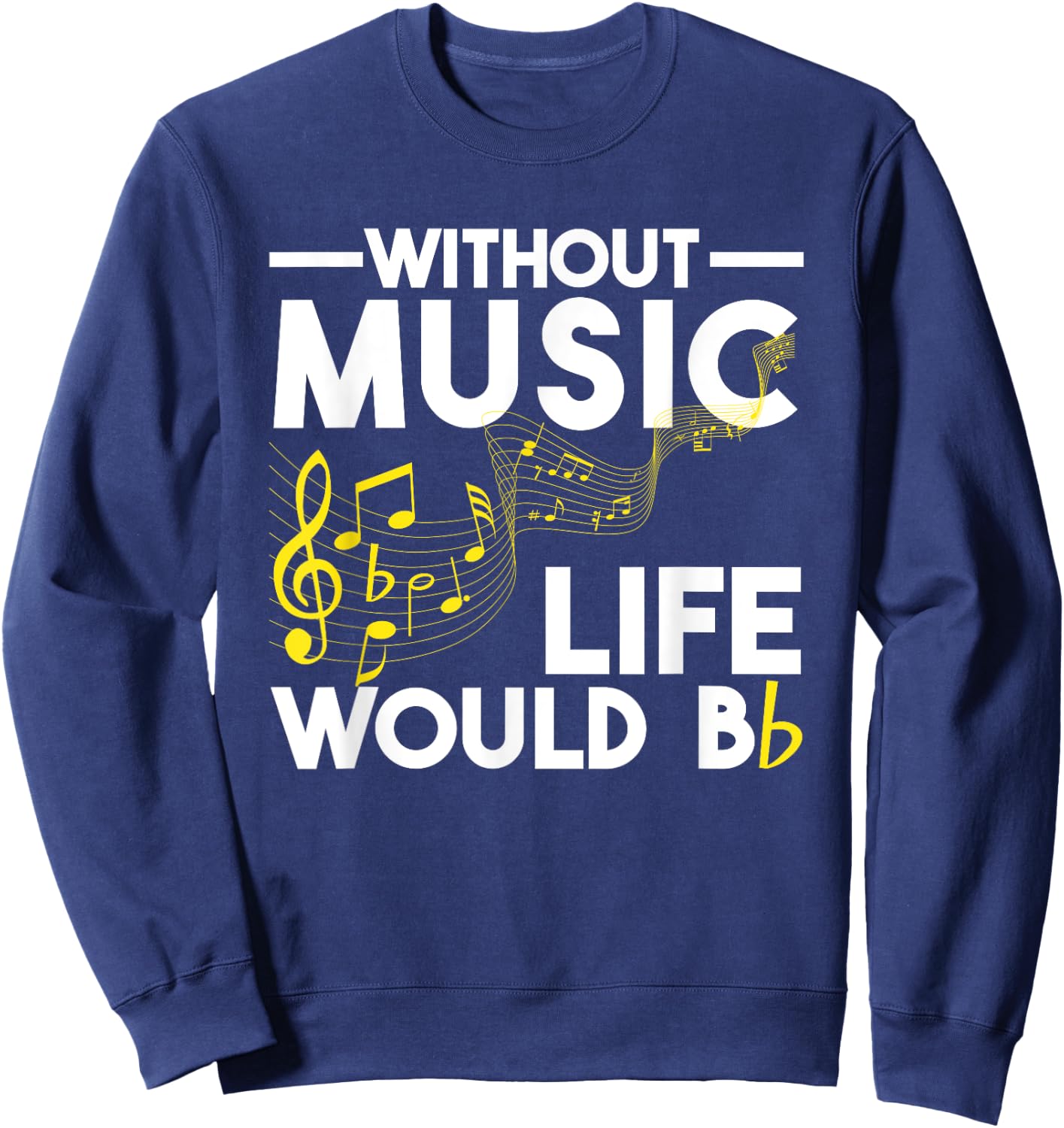 Without Music Life Would Be Flat Funny Musical Notes Pun Sweatshirt - Sweatshirt | Navy