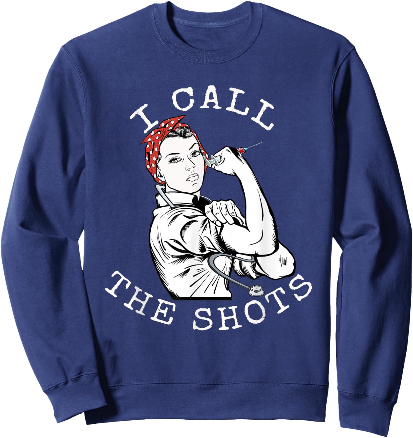 I Call the Shots | Funny Nurse | Rosie the Riveter Sweatshirt - Sweatshirt | Navy