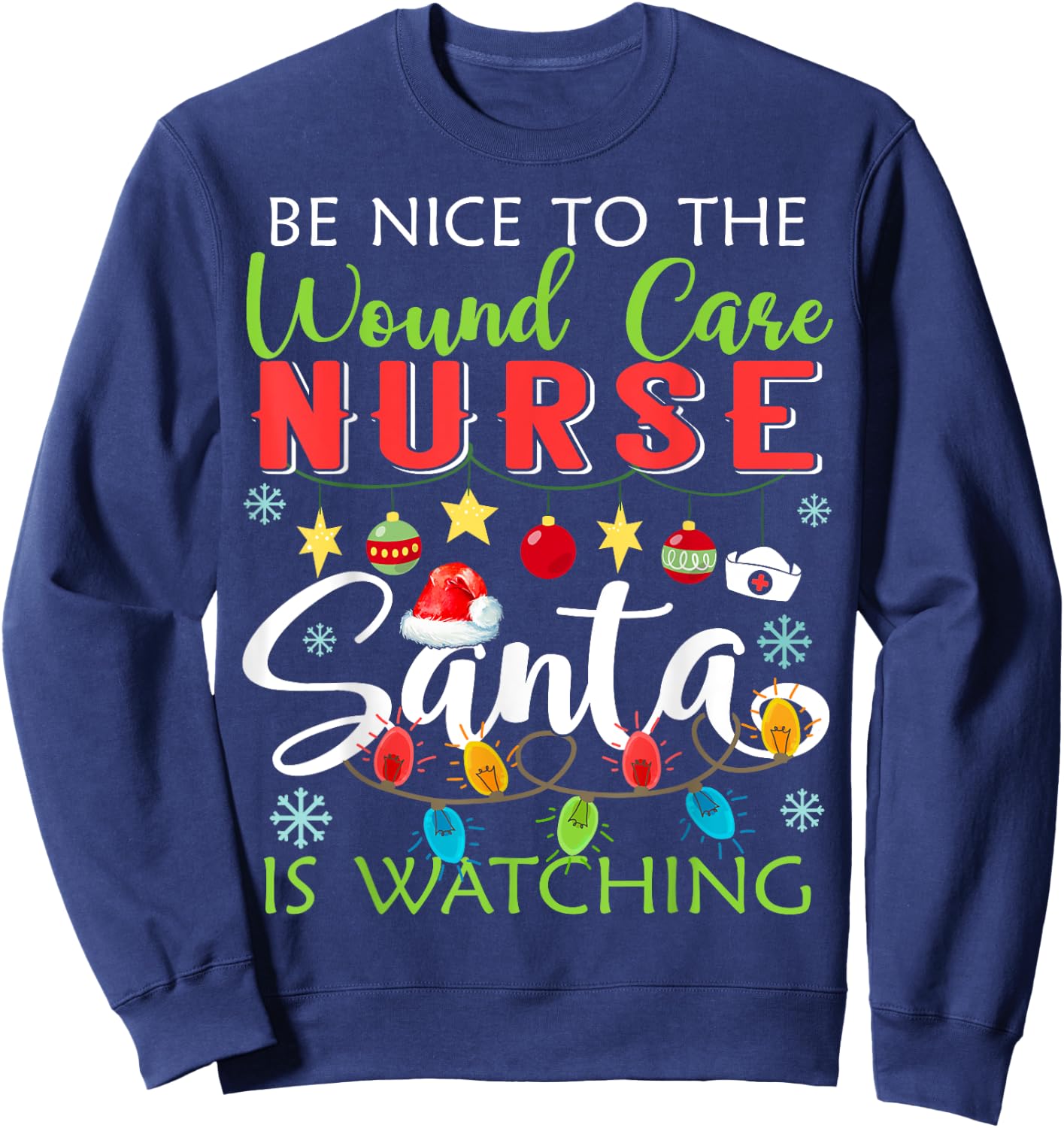 Be Nice To The Wound care Nurse Santa Is Watching Christmas Sweatshirt - Sweatshirt | Navy