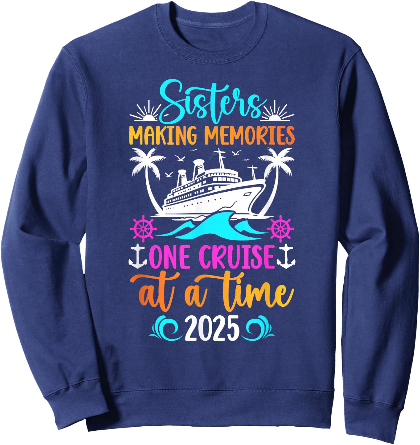 Making Memories Sisters Cruise Trip 2025 Sisters Cruising Sweatshirt - Sweatshirt | Navy