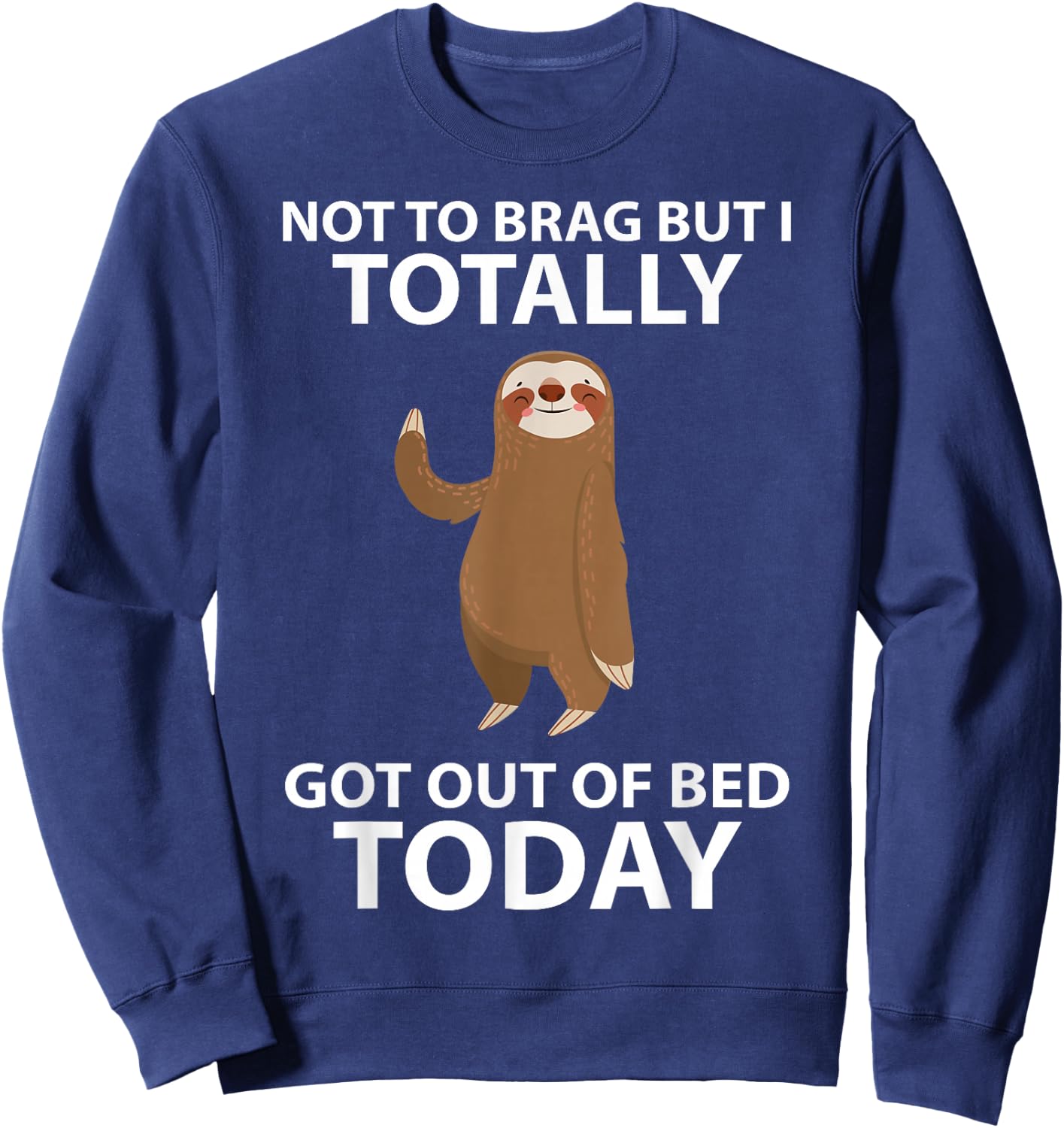 Cute Sloth Not To Brag But I Totally Got Out Of Bed Today Sweatshirt - Sweatshirt | Navy