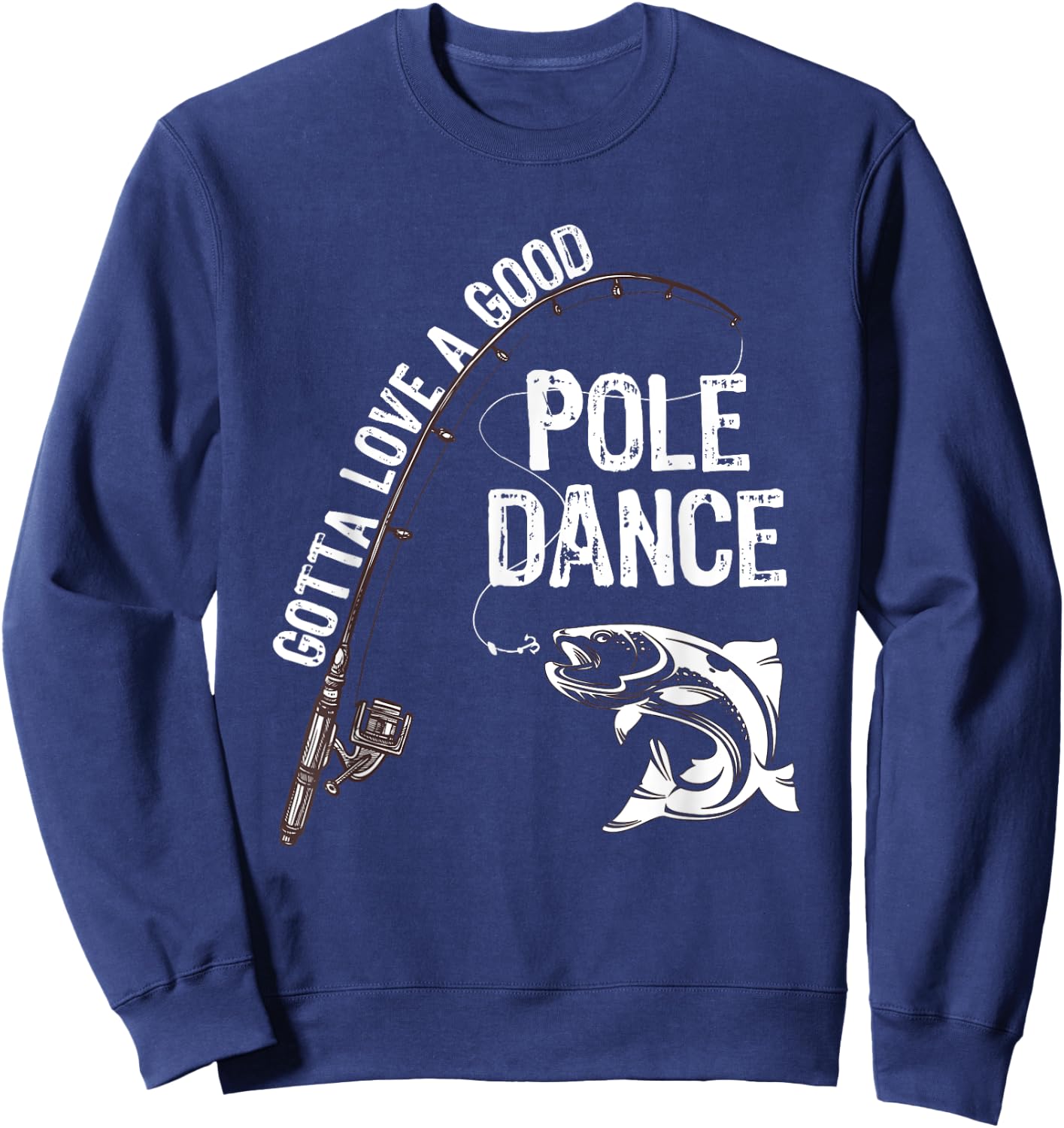 Fishermans Fishing Gotta love a good Pole dance Sweatshirt - Sweatshirt | Navy