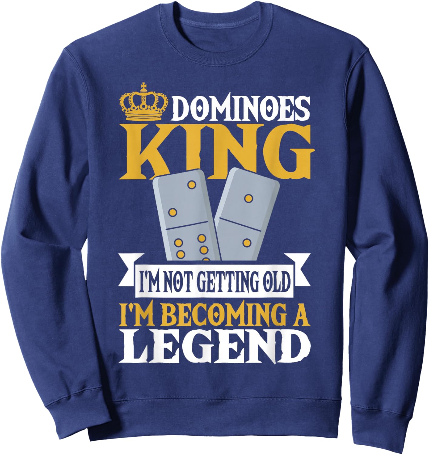 Dominoes King I'm Not Getting Old Im Becoming A Legend Sweatshirt - Sweatshirt | Navy