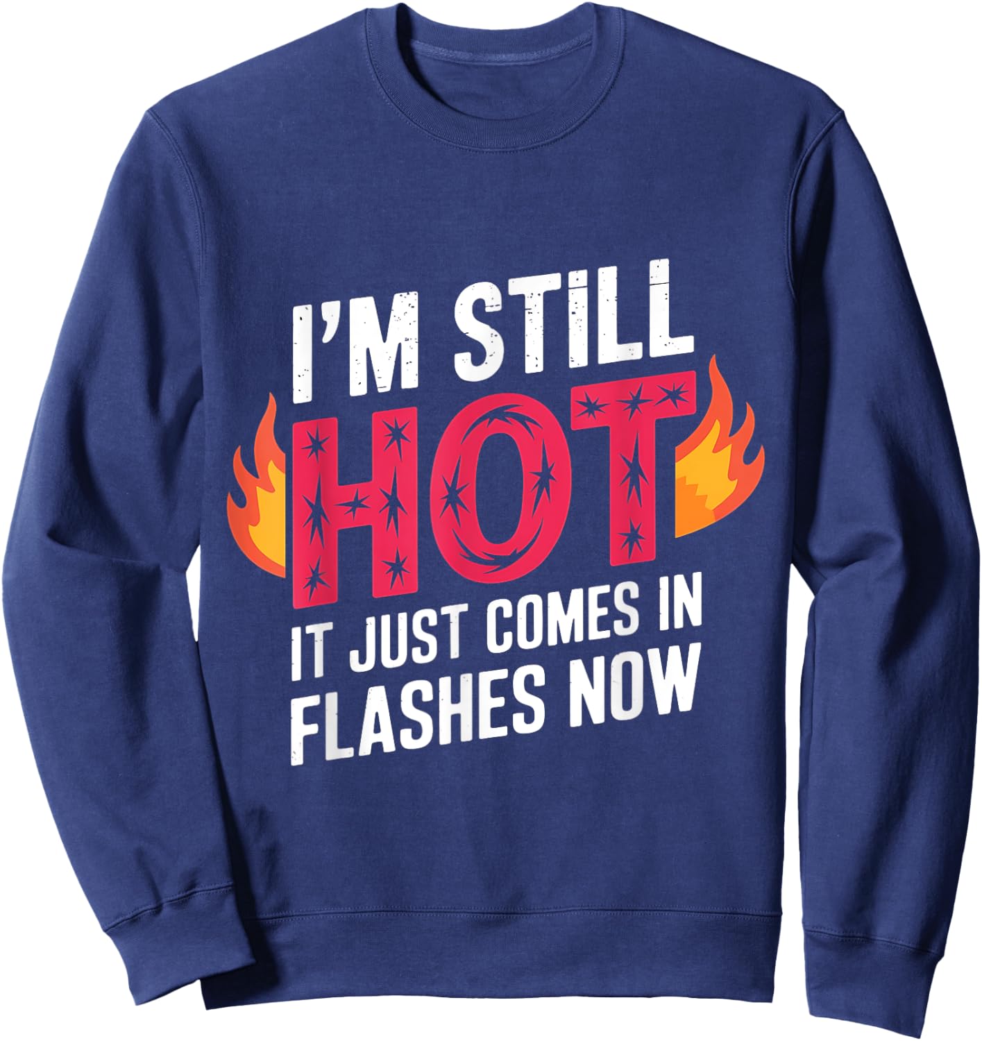 I'm Still Hot It Just Comes in Flashes Now Funny Women Quote Sweatshirt - Sweatshirt | Navy