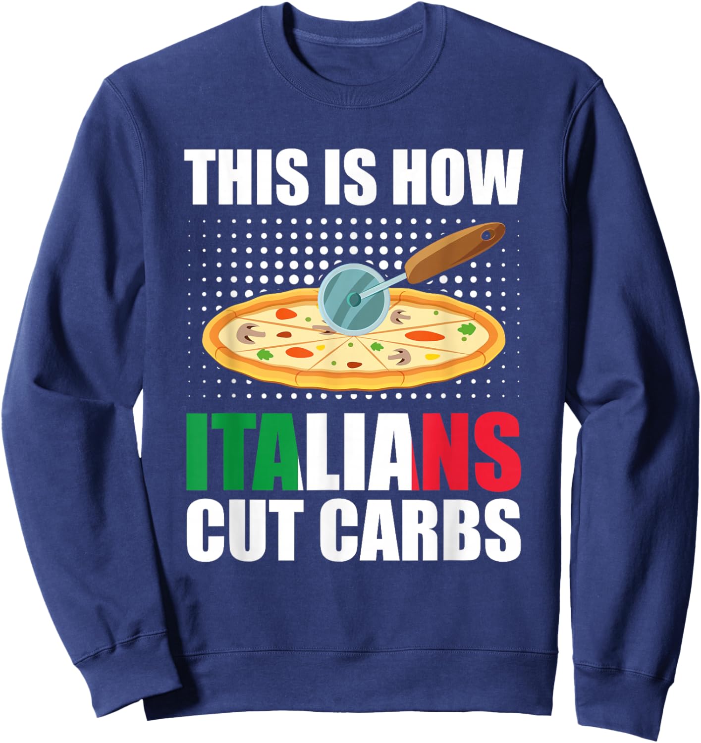 Funny Italian Pizza Slice Cuisine - How Italians Cut Carbs Sweatshirt - Sweatshirt | Navy