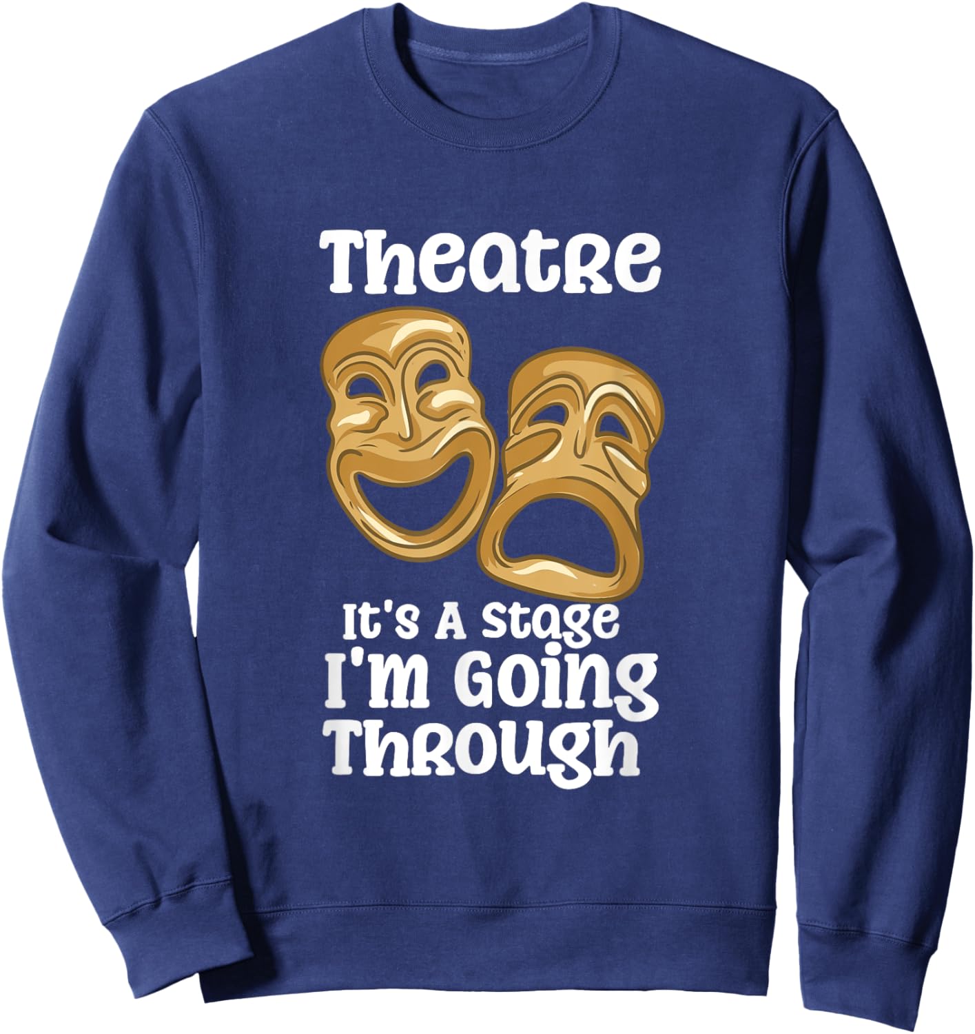 Theatre It's A Stage I'm Going Through Funny Quote Pro Actor Sweatshirt - Sweatshirt | Navy