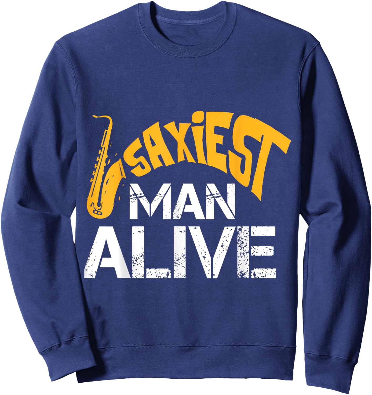 Saxiest Man Alive Saxophone Band Geek Instrument Player Sweatshirt - Sweatshirt | Navy