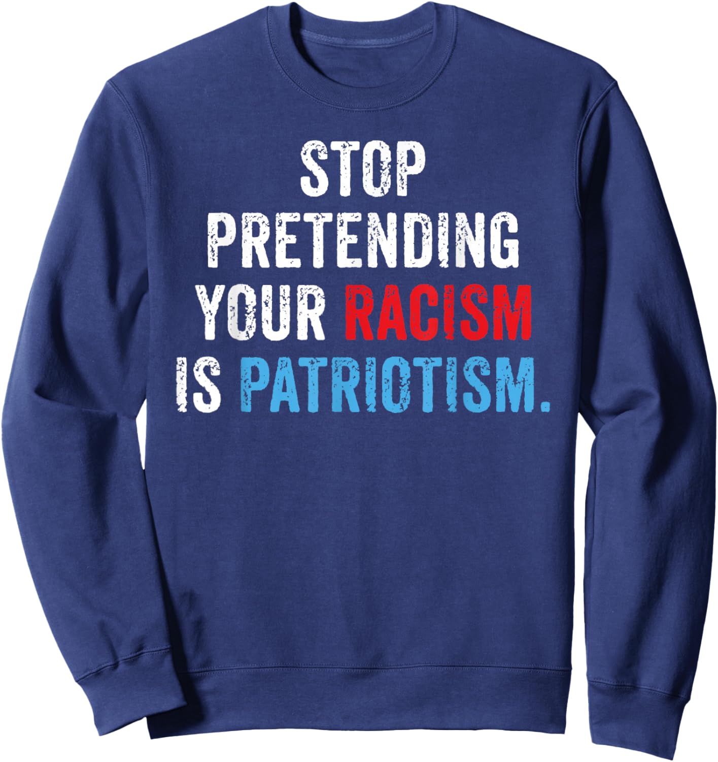 Stop Pretending Your Racism is Patriotism Anti Trump Sweatshirt - Sweatshirt | Navy