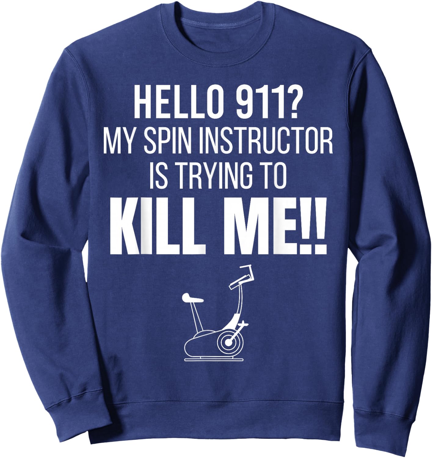 Hello 911? My Spin Instructor is Trying To Kill Me Sweatshirt - Sweatshirt | Navy