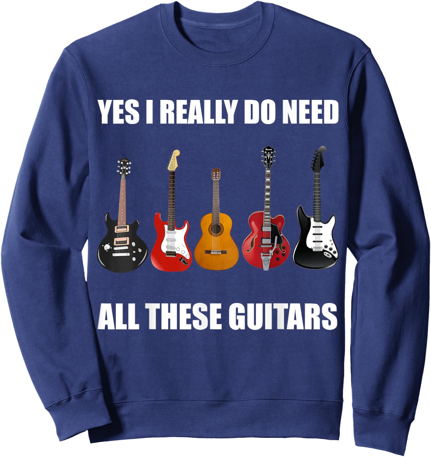 Yes I Really Do Need All These Guitars - Guitar Lover Sweatshirt - Sweatshirt | Navy