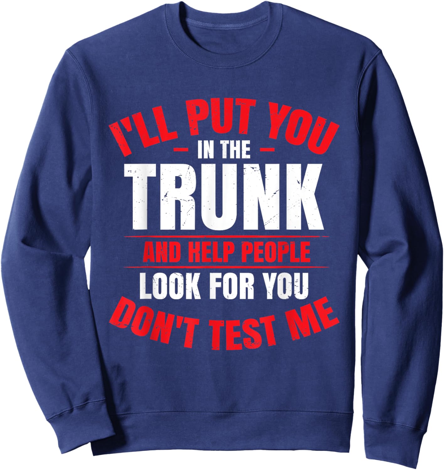 I Will Put You In A Trunk Sweatshirt - Sweatshirt | Navy