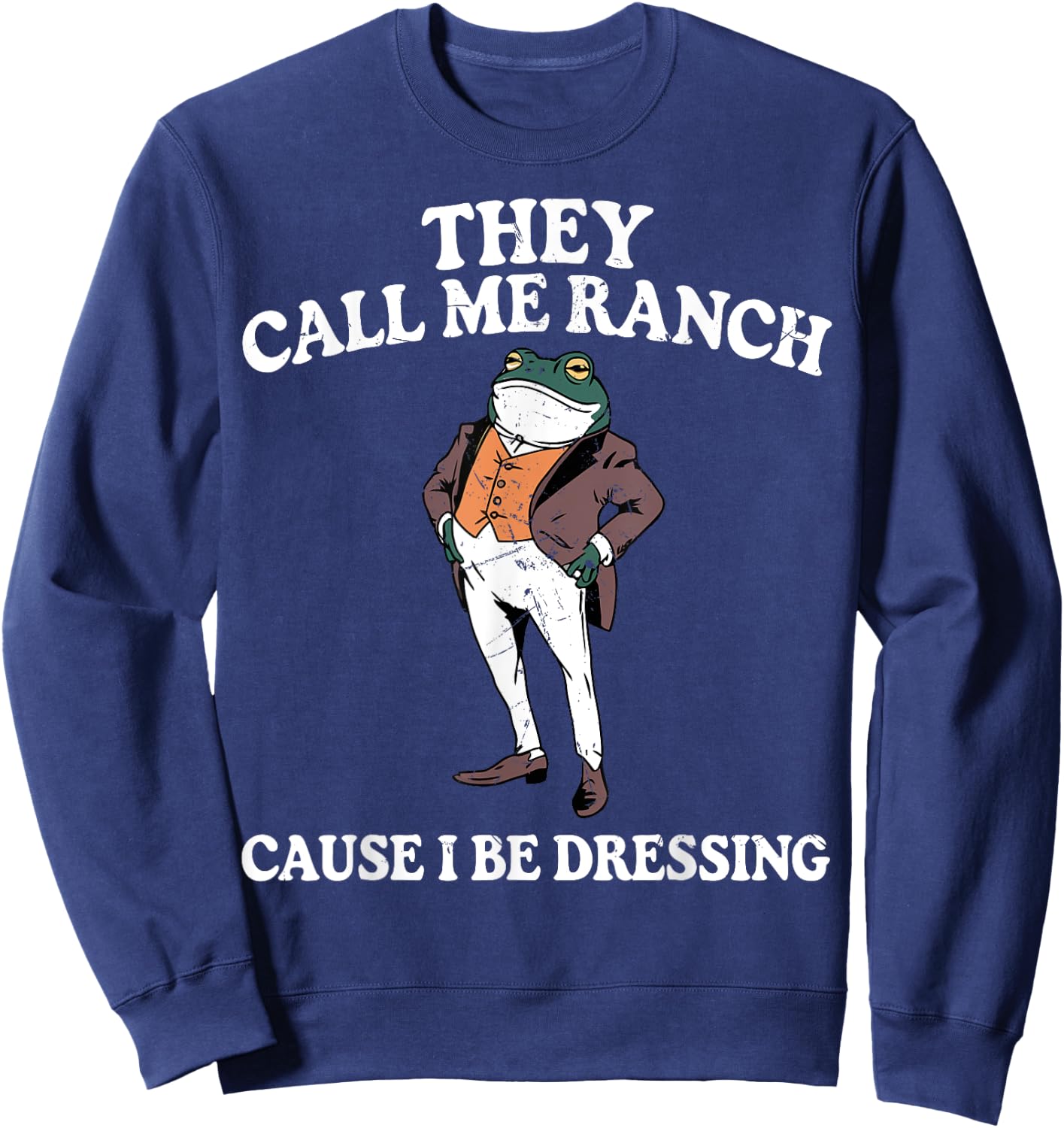 They Call Me Ranch Cause I Be Dressing Funny Frog Meme Sweatshirt - Sweatshirt | Navy