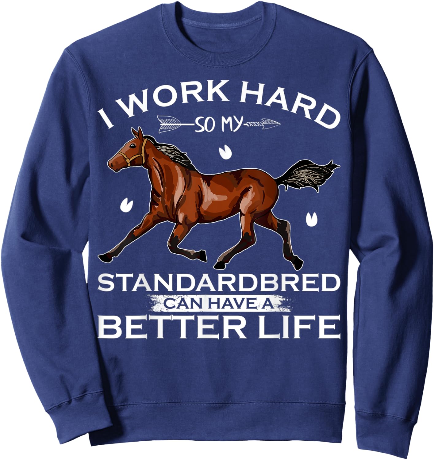 I Work Hard So My Standardbred Horse Can Have A Better Life Sweatshirt - Sweatshirt | Navy