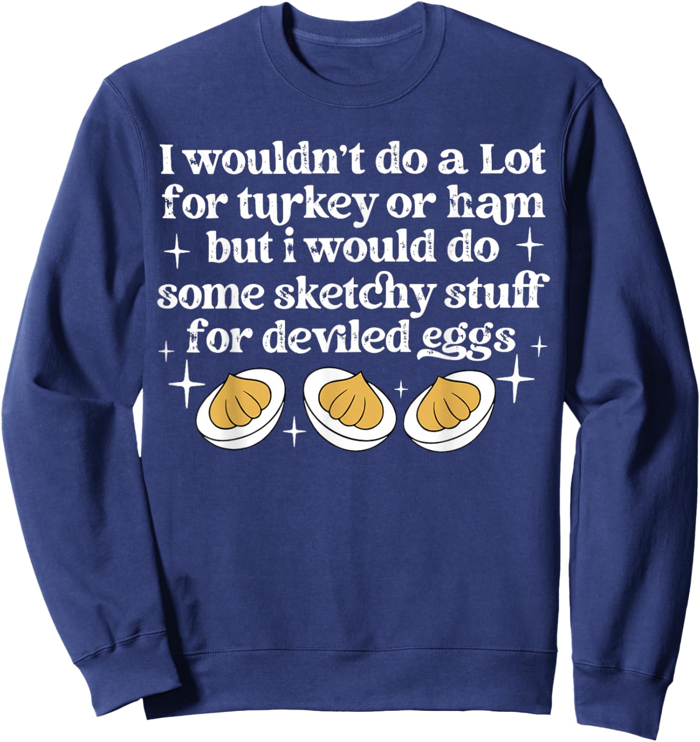 I Didn't Do A Lot for Turkey Or Ham Deviled Eggs Lover Sweatshirt - Sweatshirt | Navy